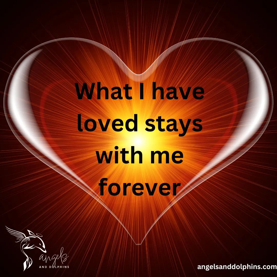 <What I have loved stays with me forever> affirmation