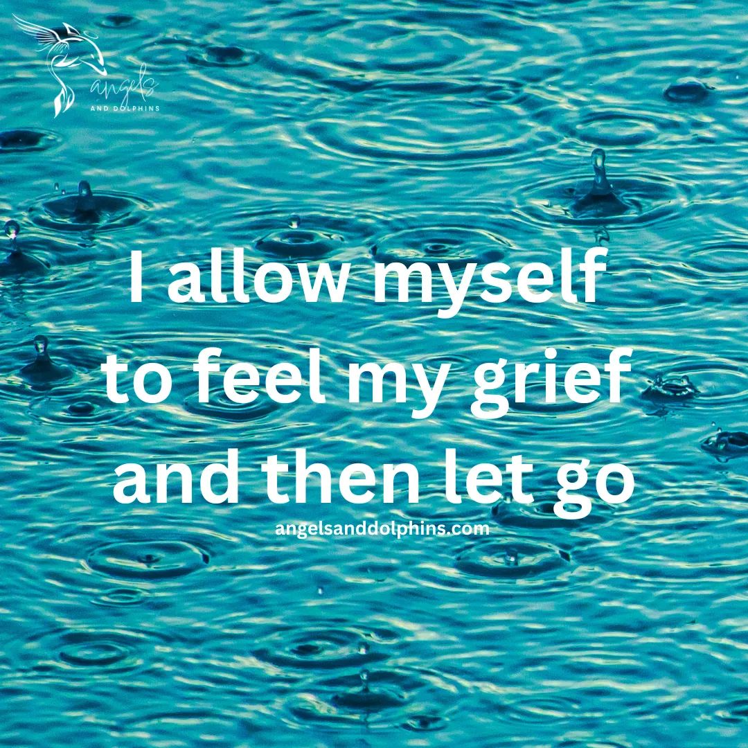 <I allow myself to feel my grief and then to let go> affirmation