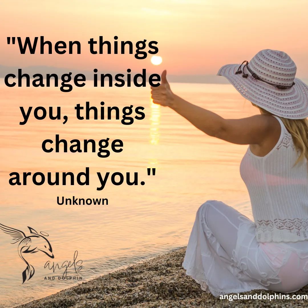 <when things change inside you, things change around you> affirmation