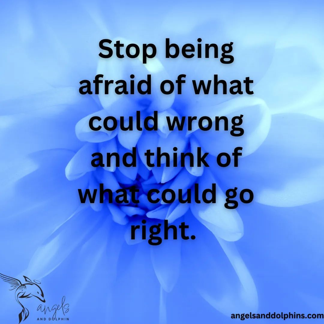 <Stop being afraid of what could wrong and think of what could go right. > affirmation