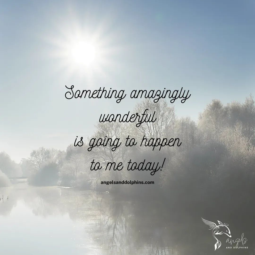 <Something amazingly wonderful is going to happen to me today> affirmation