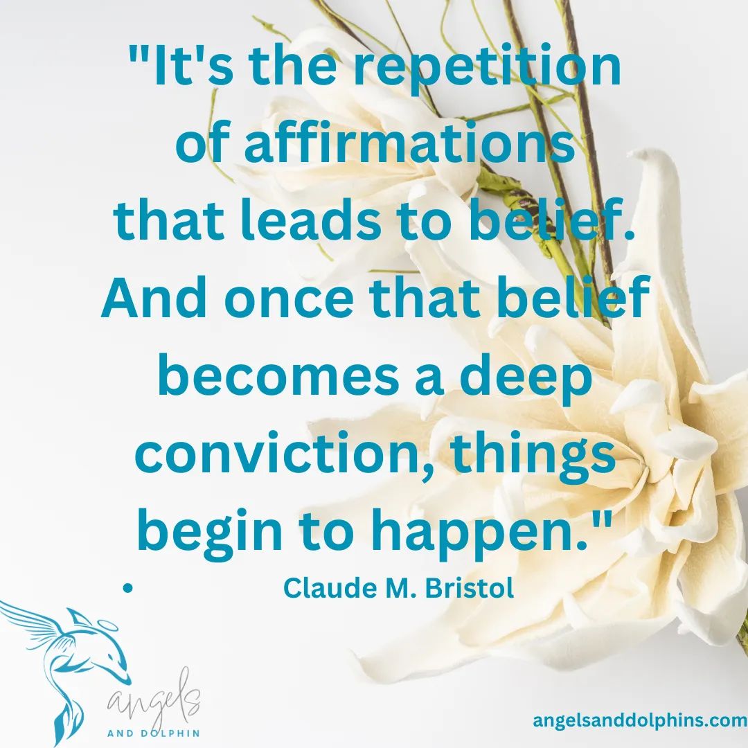 <It's the repetition of affirmations that leads to belief. And once that belief becomes a deep conviction, things begin to happen> affirmation