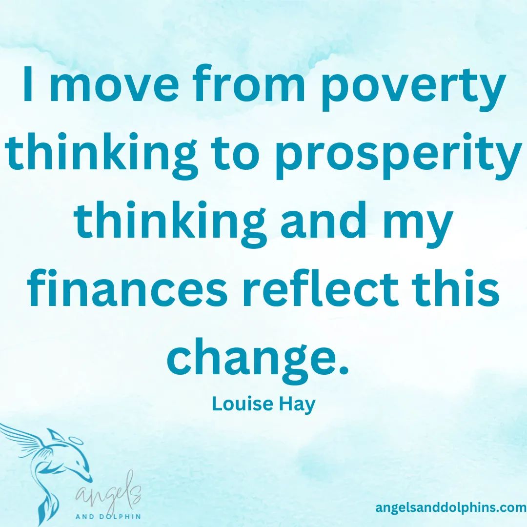 <I move from poverty thinking to prosperity thinking and my finances reflect this change> affirmation