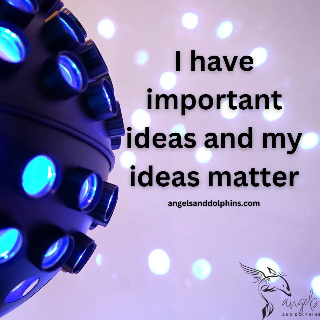 <I have important ideas and my ideas matter> affiramtion