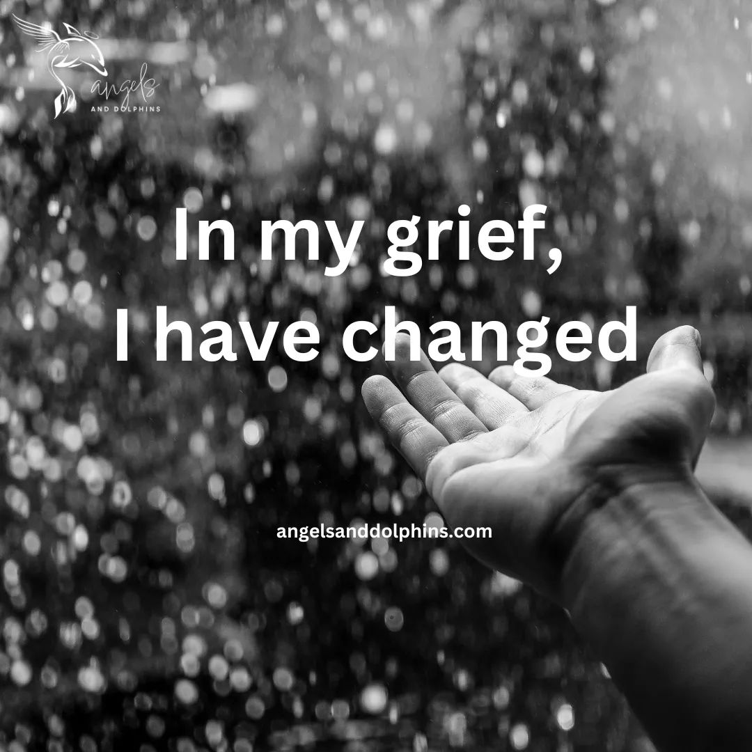 <In my grief, I have changed> affirmation