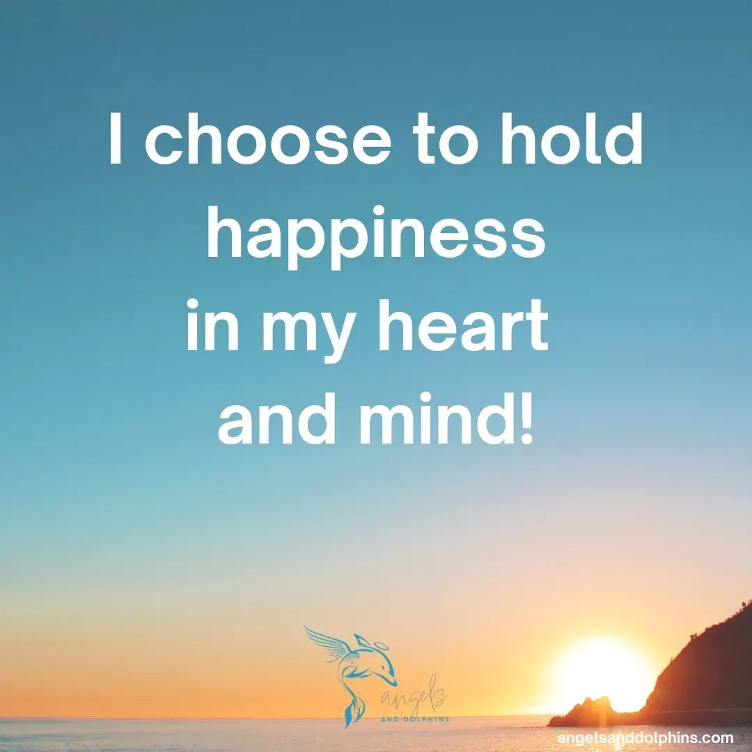 <I choose to hold happiness in my heart and mind> affirmation