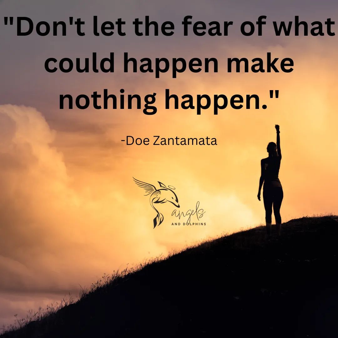<"Don't let the fear of what could happen make nothing happen.">affirmation