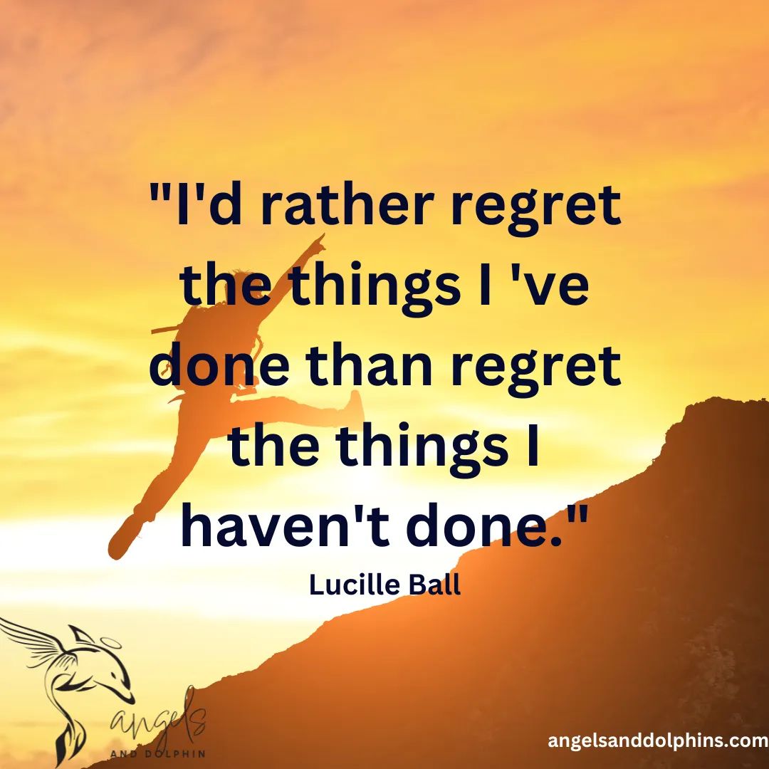<I'd rather regret the things I 've done than regret the things I haven't done> affirmation