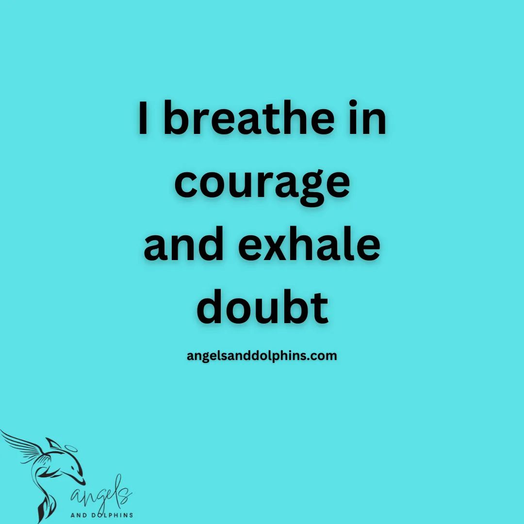 <I breathe in courage and exhale doubt> affirmation