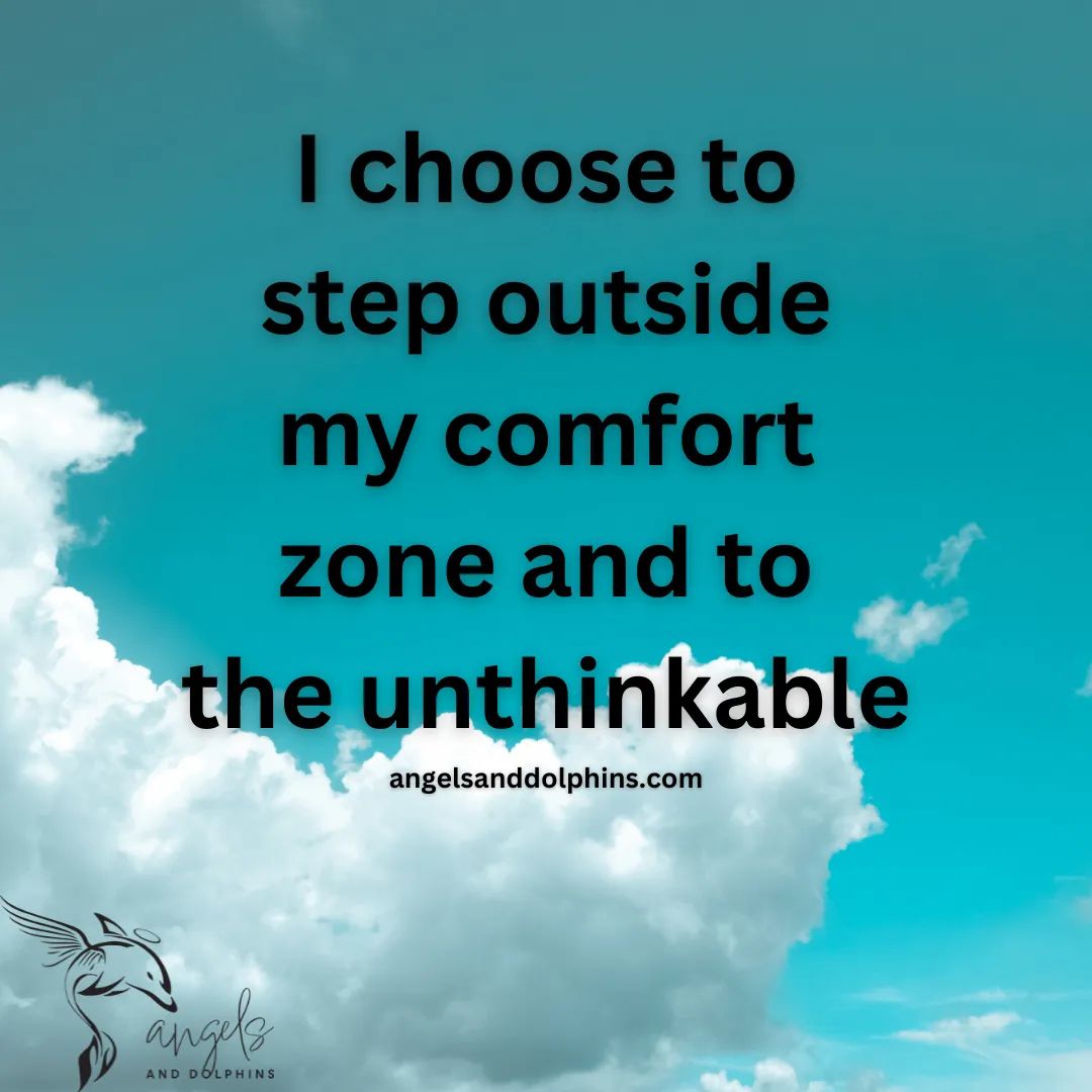 <I choose to step outside my comfort zone and to the unthinkable> affirmation
