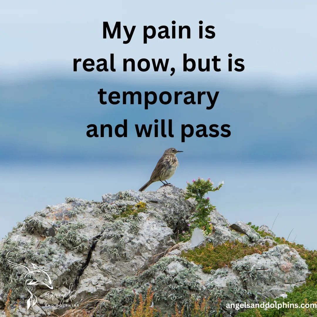 <My pain is real now, but is temporary and will pass> affirmation
