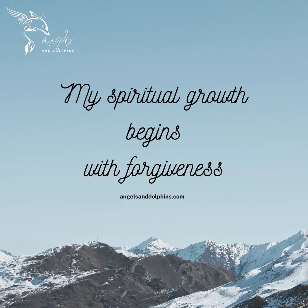 <My spiritual growth begins with forgiveness> affirmation