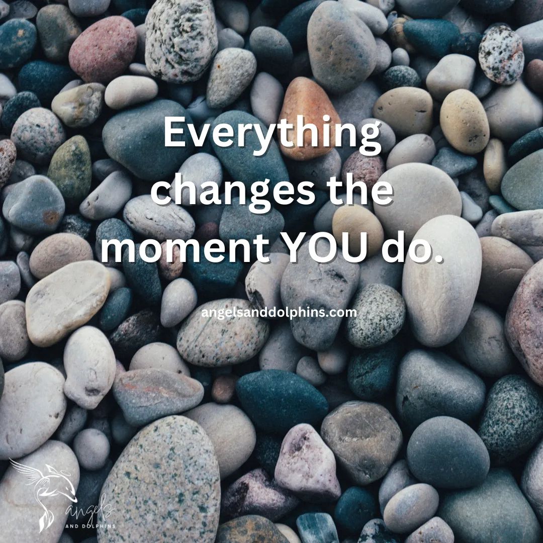 <Everything changes the moment you do> affirmation