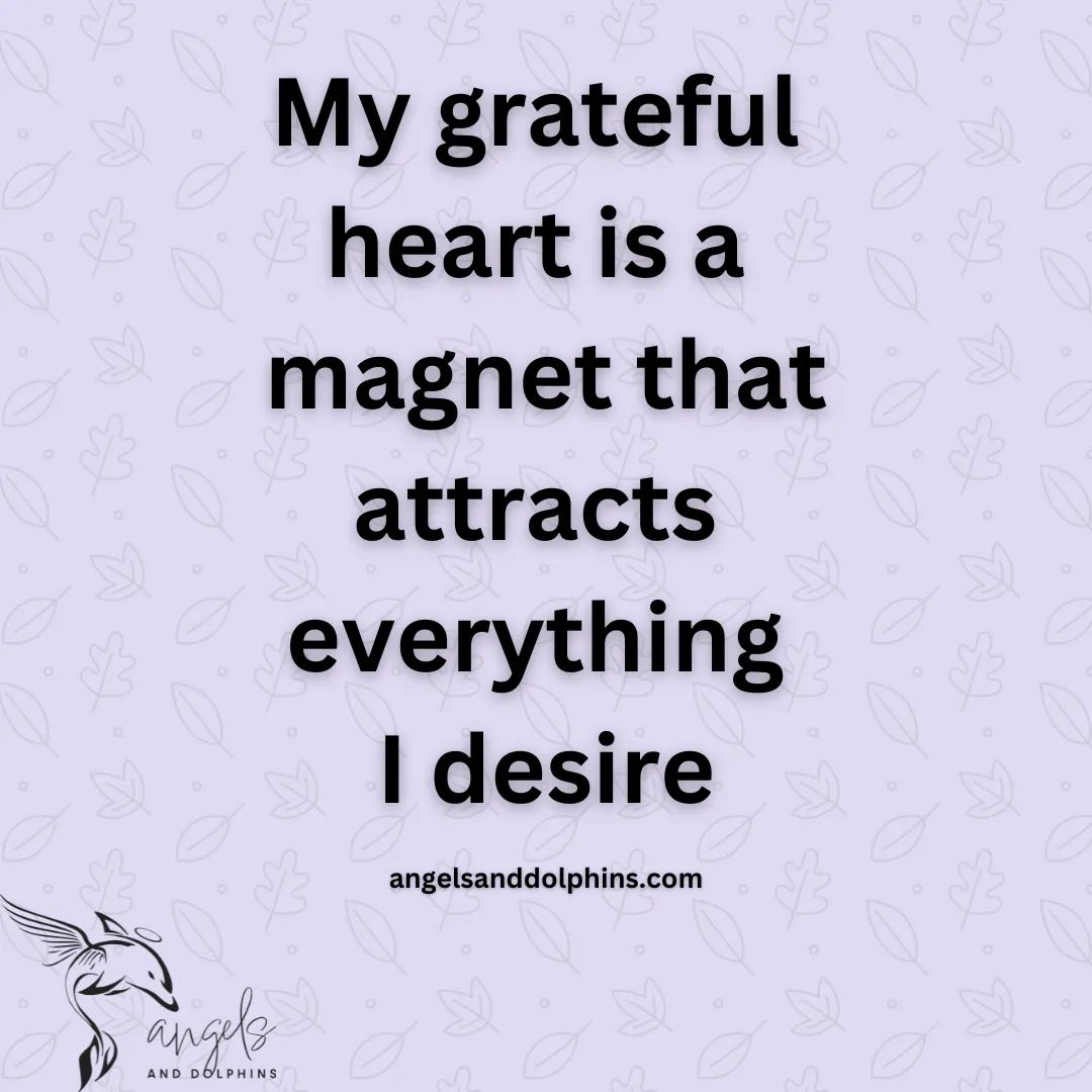 <My grateful heart is a magnet that attracts everything I desire> affirmation