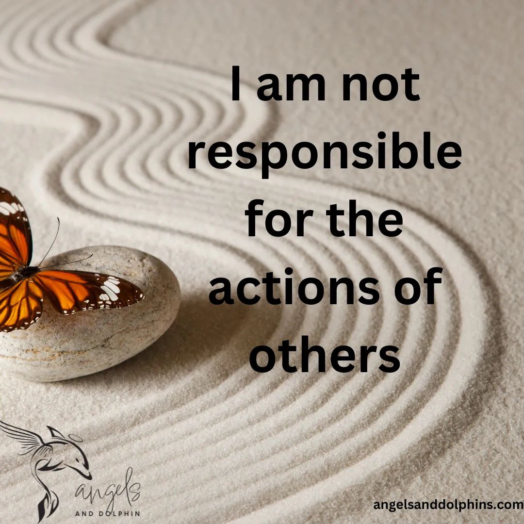 <I am not responsible for the actions of others> affirmation