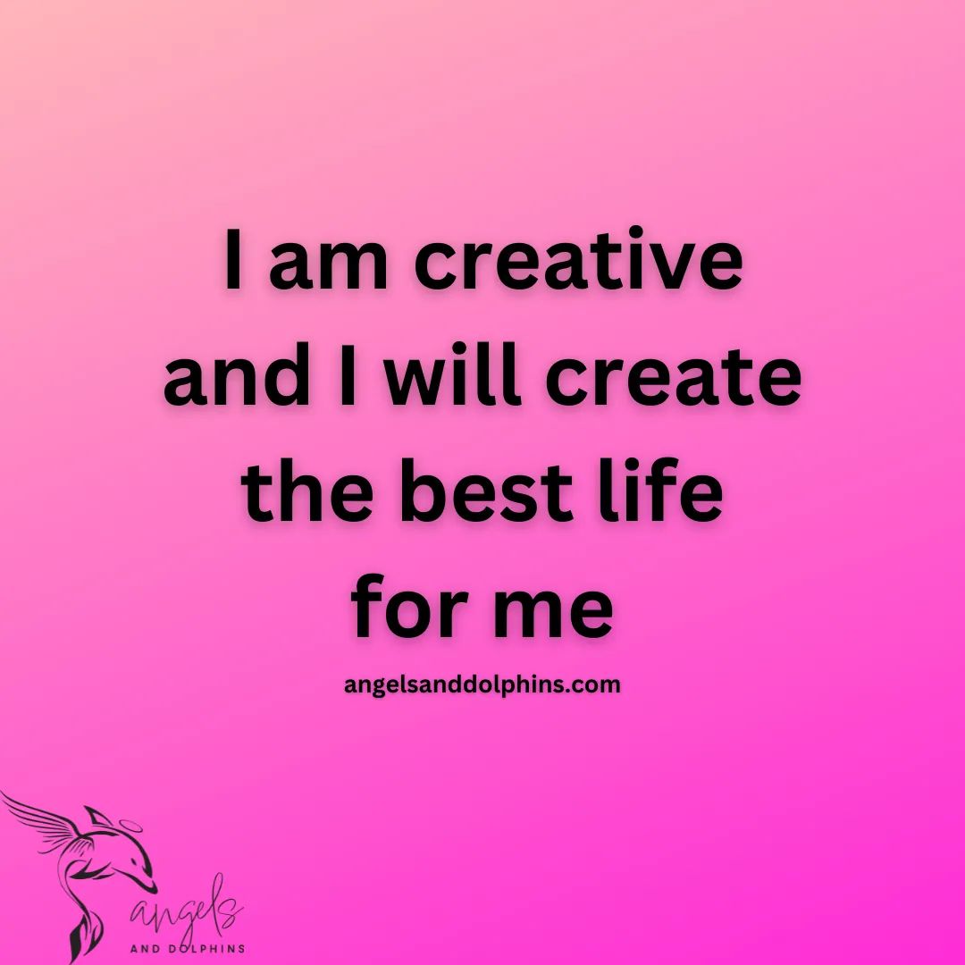 <I am createive and I will create the best life for me> affirmation