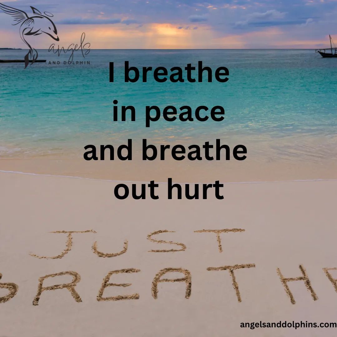 <I breathe in peace and breathe  out hurt> affirmation