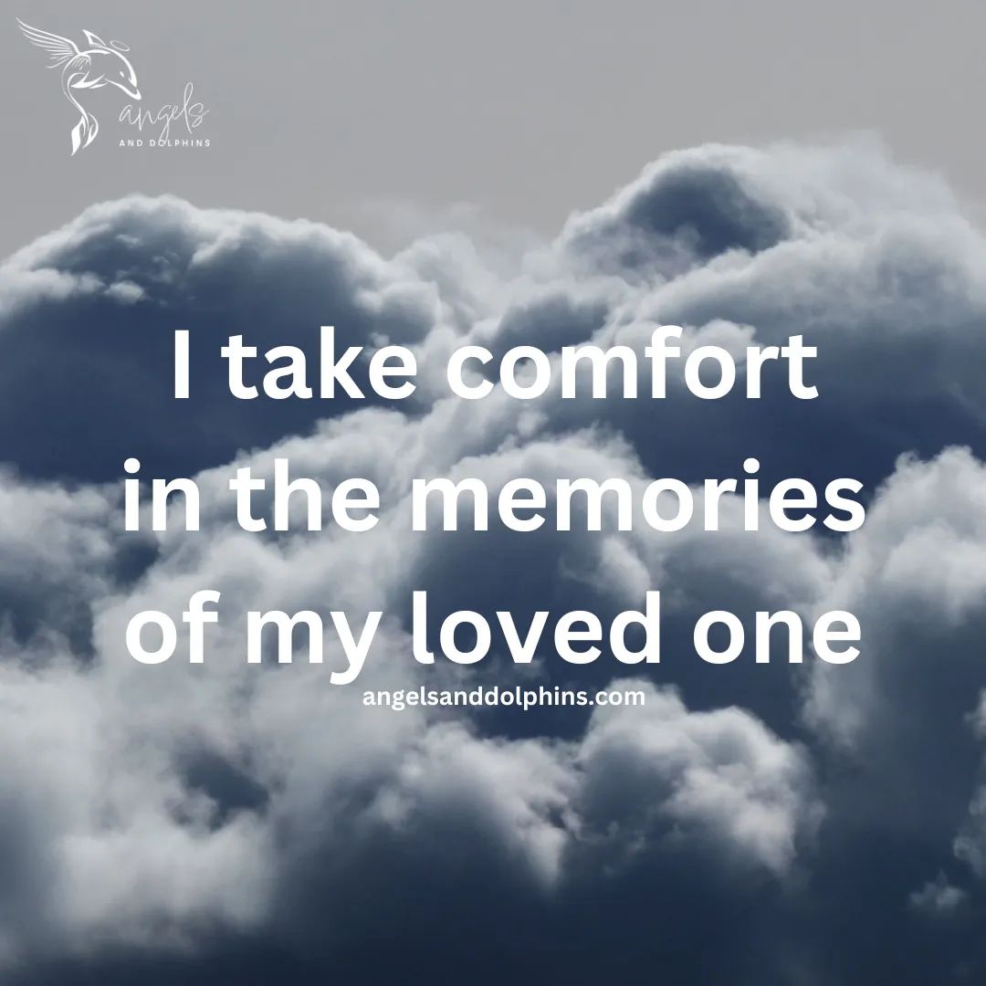 <I take comfort in the memories of my loved one> affirmation