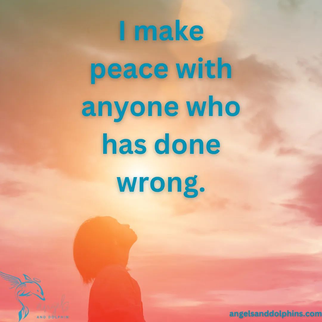 <I make peace with anyone who has done wrong> affirmation