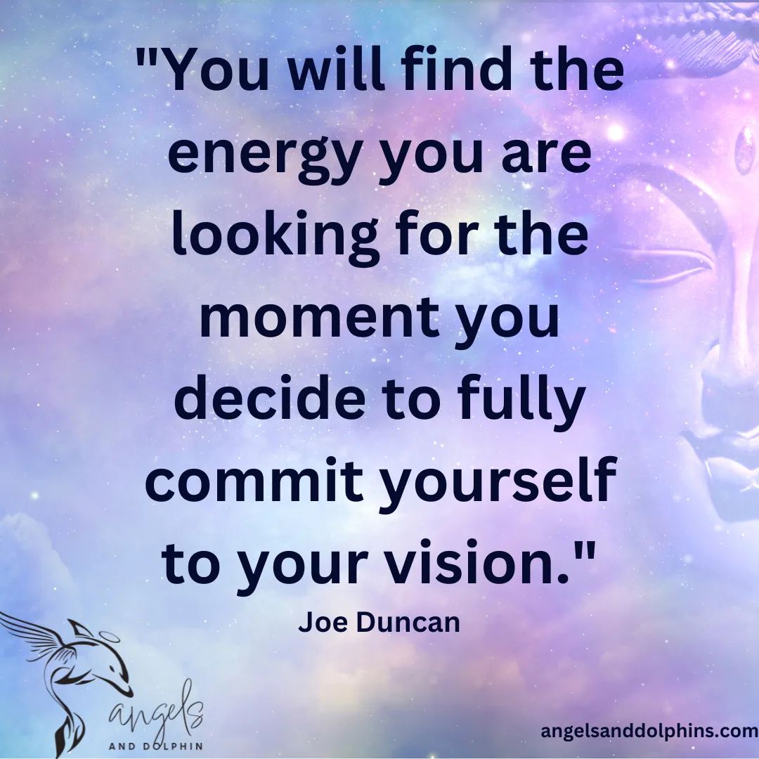 <You will find the energy you are looking for the moment you decide to fully commit yourself to your vision> affirmation