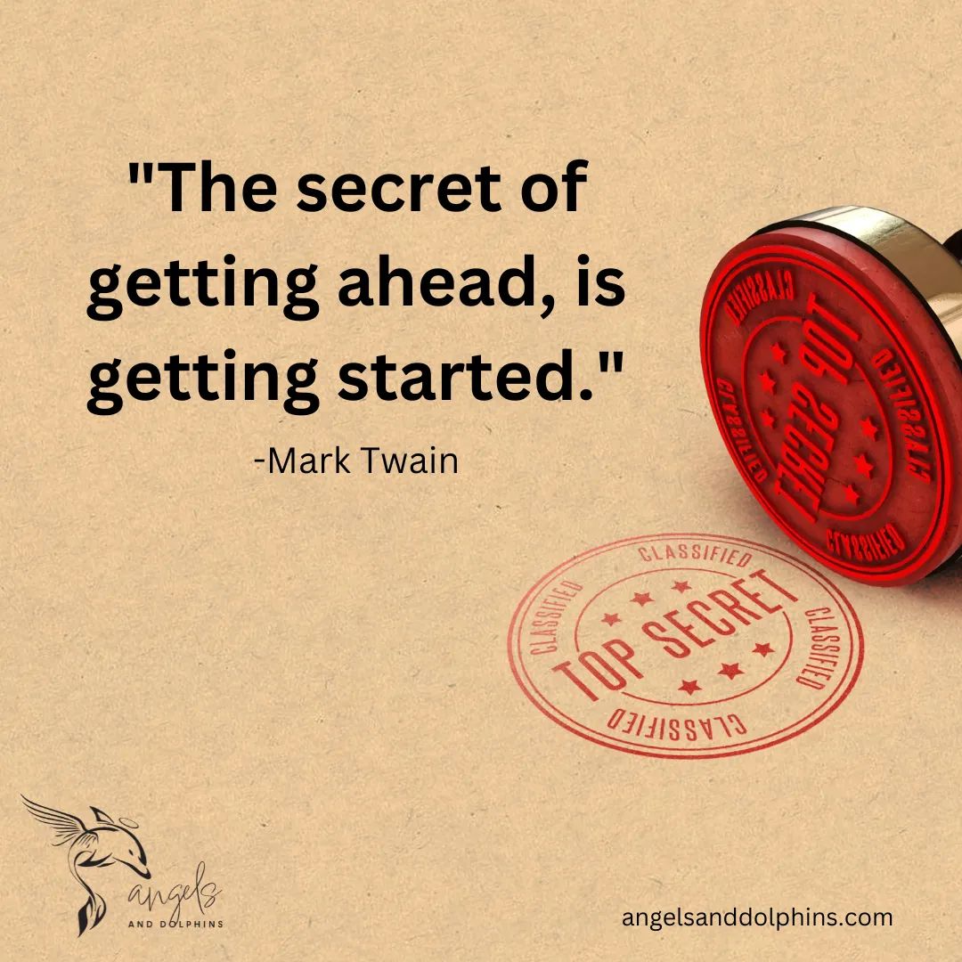 <"The secret of getting ahead, is getting started.">affirmation