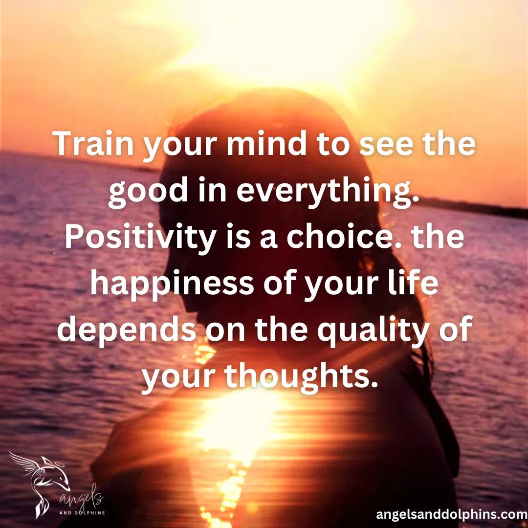 <Train your mind to see the good in everything. Positivity is a choice. the happiness of your life depends on the quality of your thoughts. > affirmation