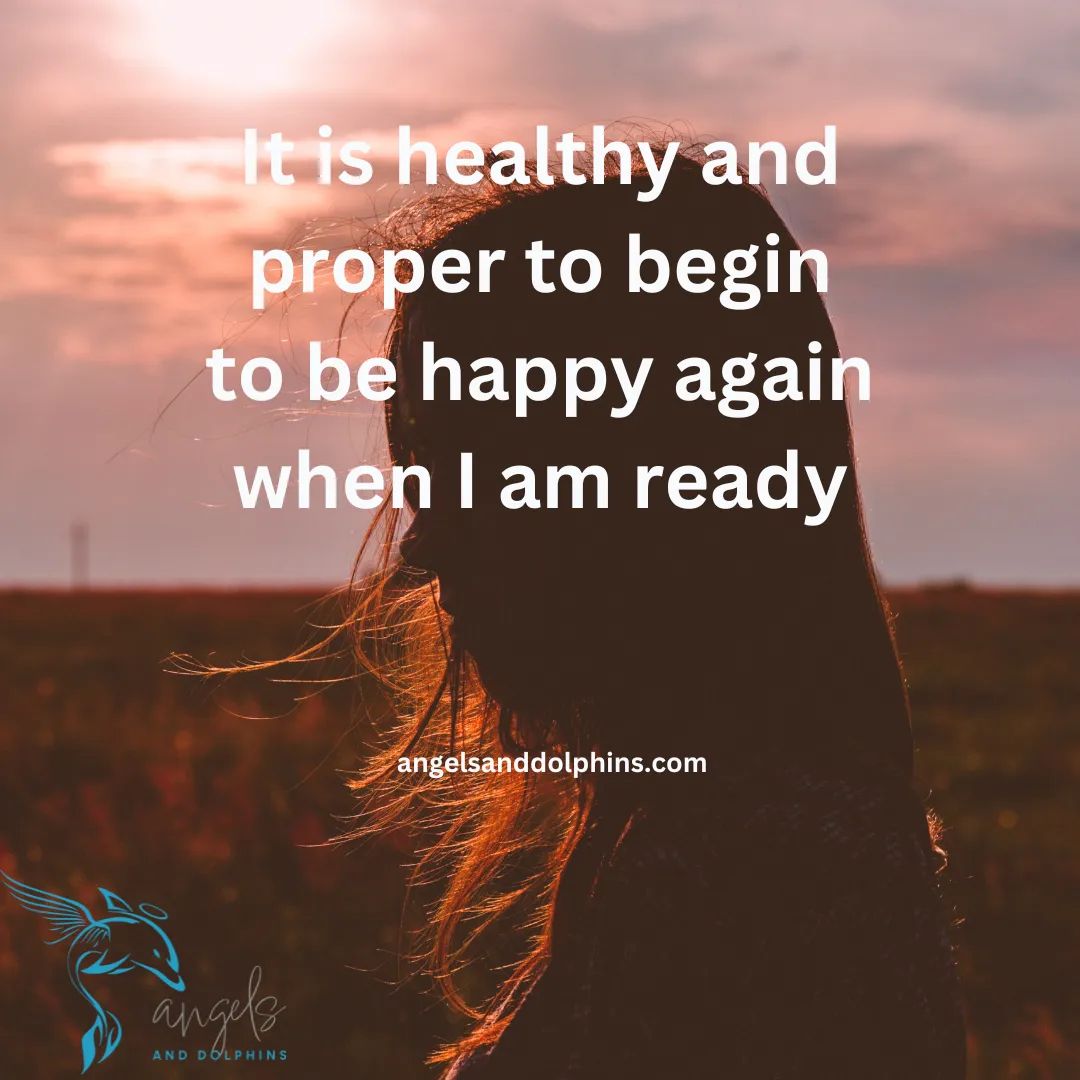 It is healthy and proper to begin to be happy again when I am ready> affirmation