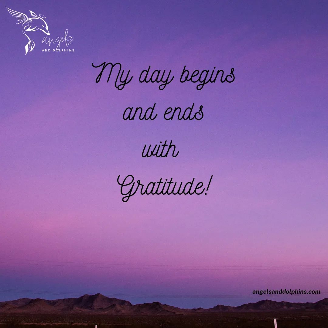 <My day begins and ends with gratitude> affirmation