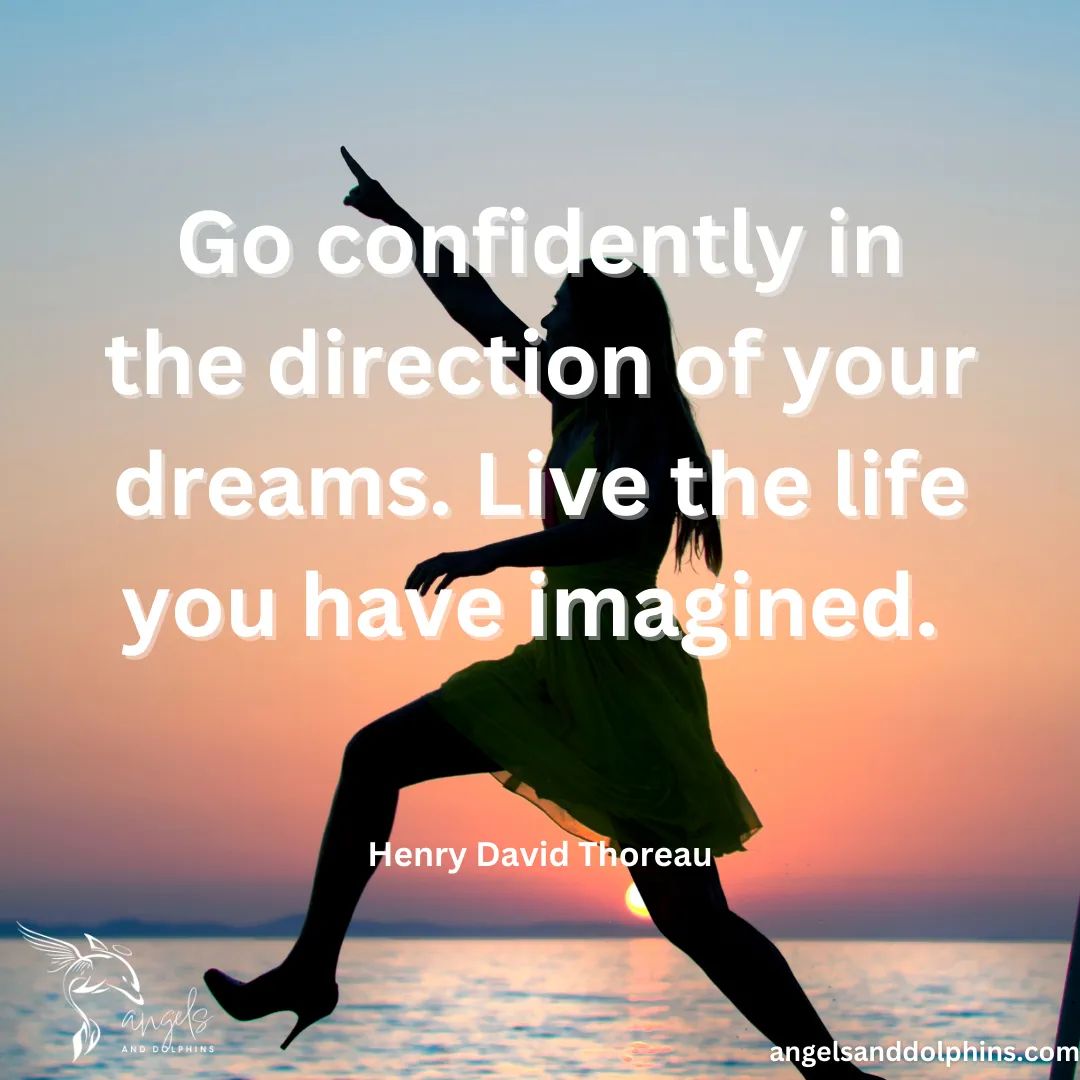 <Go confidently in the direction of your dreams. Live the life you have imagined.> affirmation