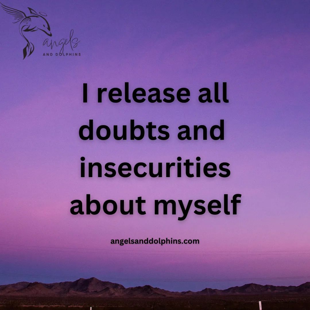 <I release all doubts and insecurities about myself> affirmation