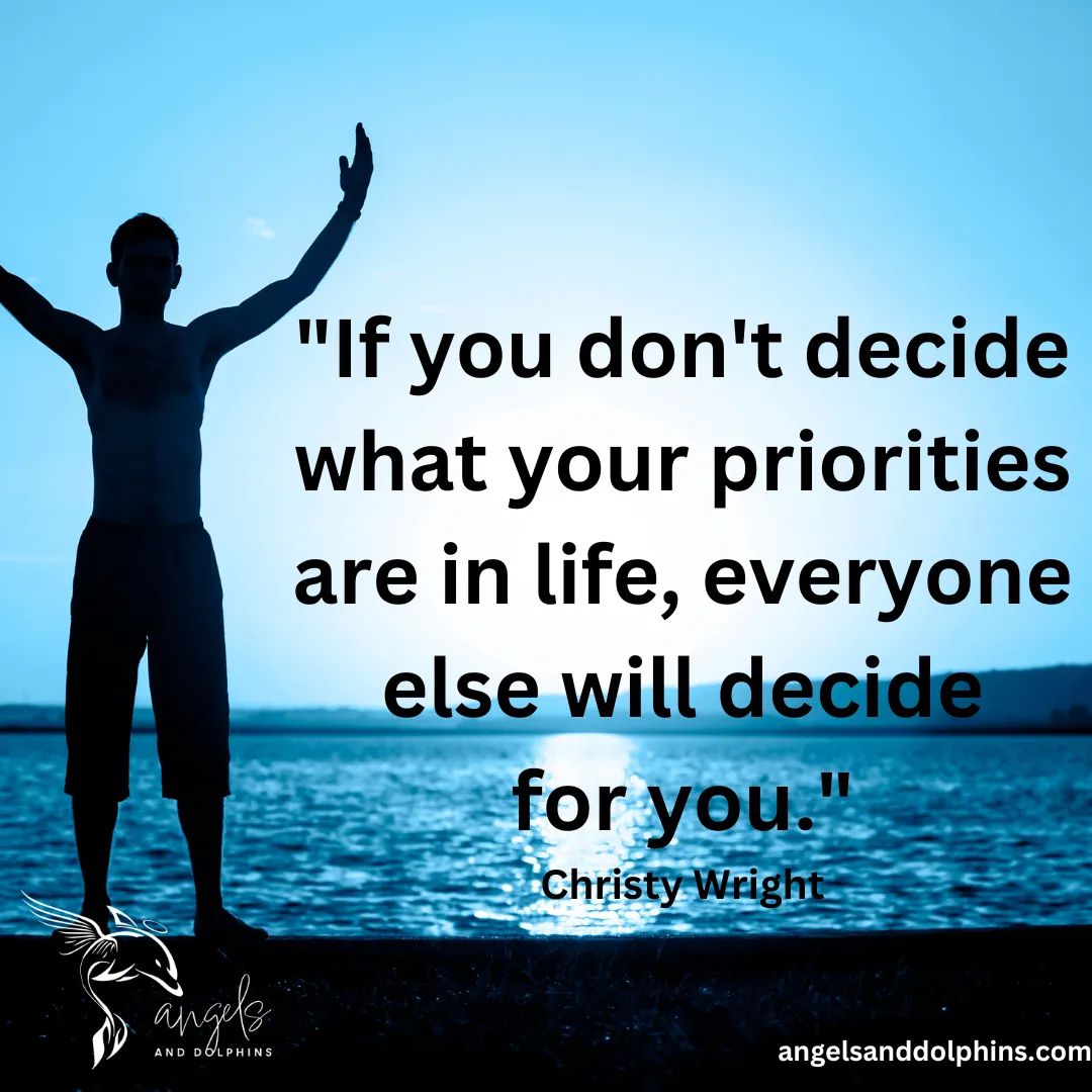 <If you don't decide what your priorities are in life, everyone else will decide for you> affirmation