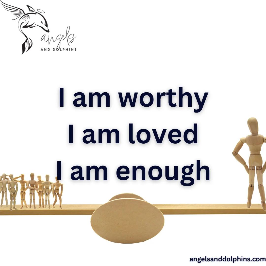 <I am worthy I am loved I am enough> affirmation