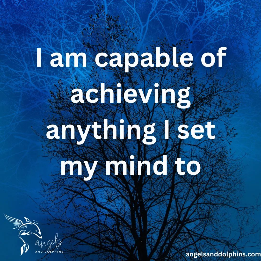 <I am capable of achieving anything I set my mind to> affirmation