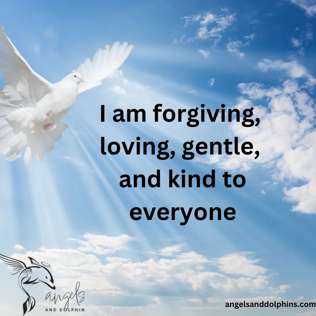 <I am forgiving,  loving, gentle,  and kind to everyone> affirmation