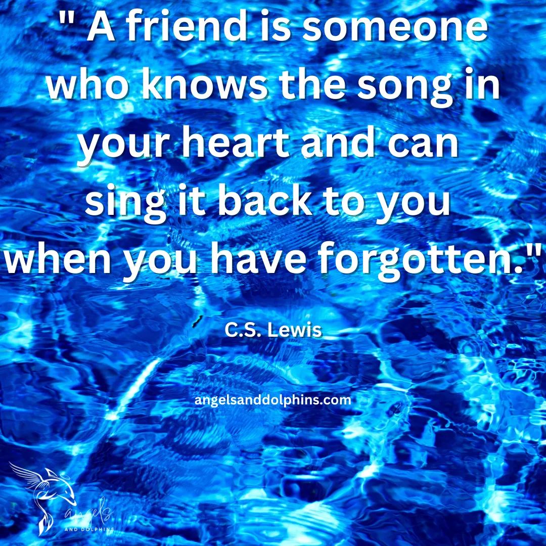 <"A friend is someone who knows the song in your heart and can sing it back to you when you have forgotten"> affirmation