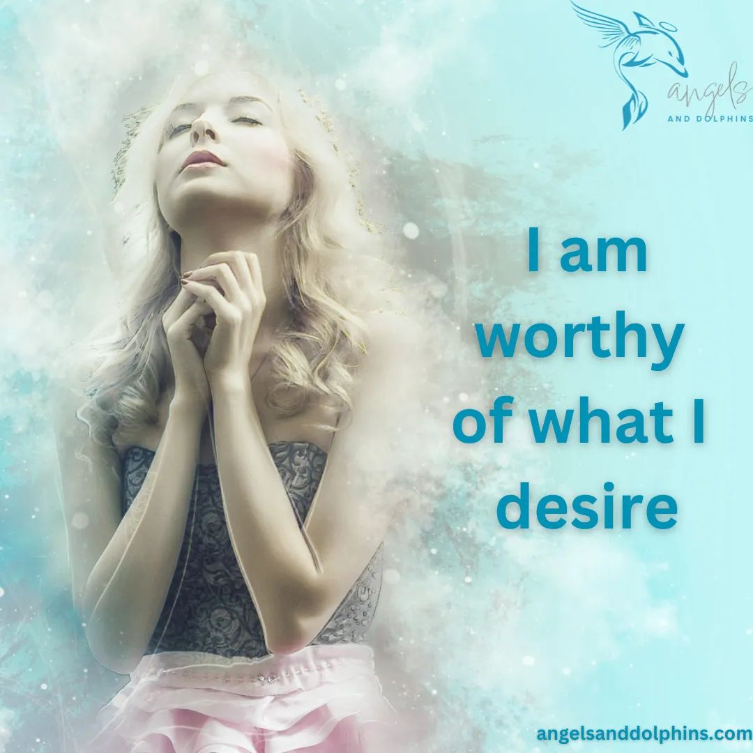 <I am worthy of what I desire> affirmation
