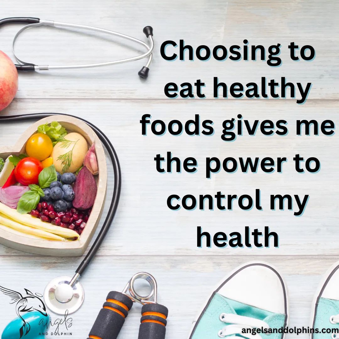 <Choosing to eat healthy foods gives me the power to control my health> affirmation