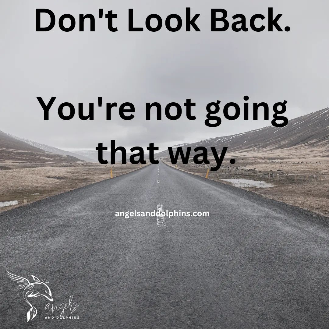<don't look back. you're not going that way> affirmation
