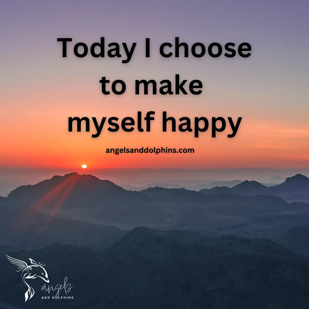 <Today I choose to make myself happy> affirmation