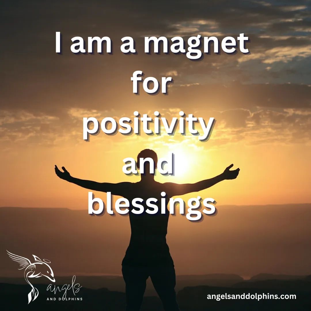 <I am a magnet for positivity and blessings> affirmation