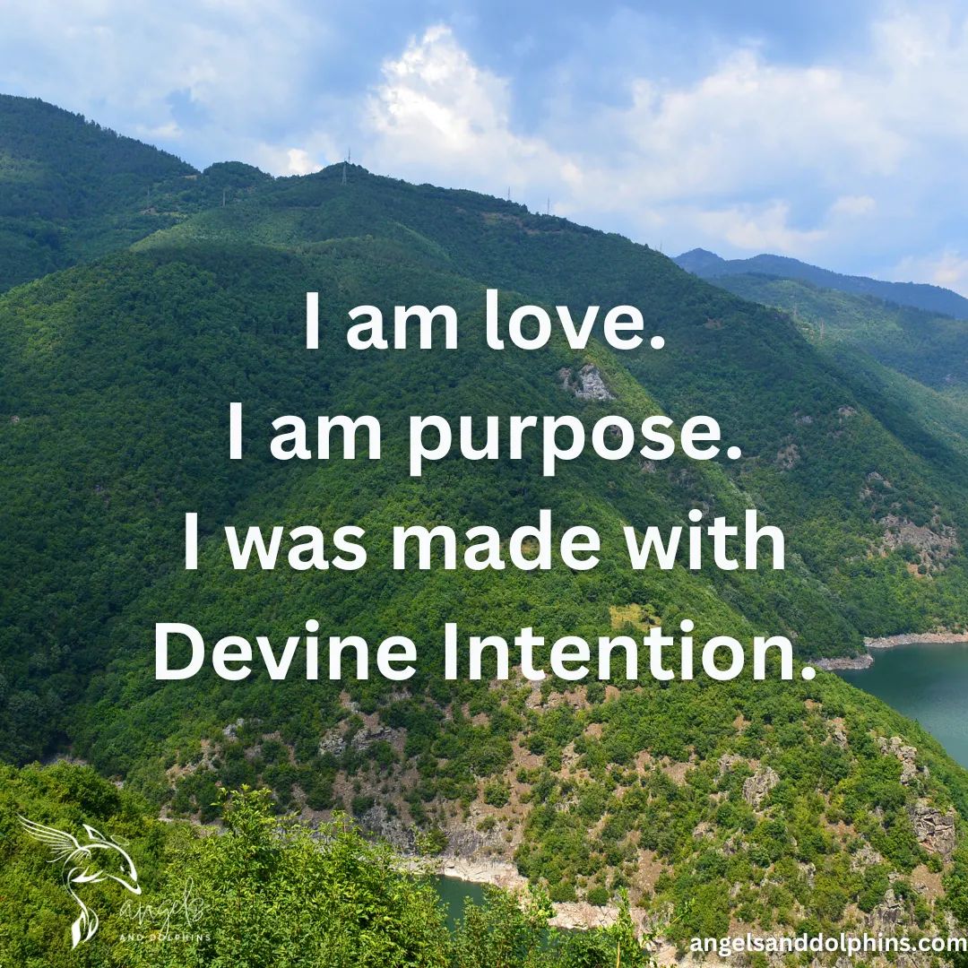 <I am love. I am purpose. I was made with Devine Intention.> affirmation
