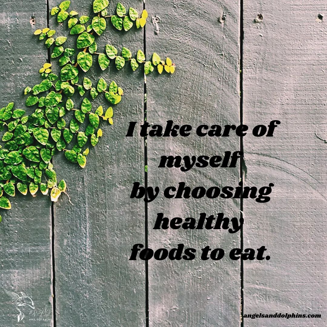 <I take care of myself by choosing healthy foods to eat> affirmation