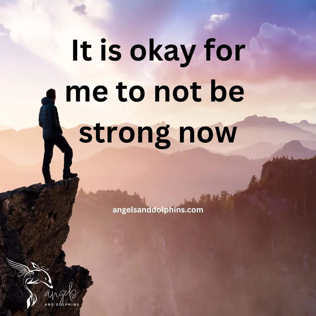 <It is okay for me to not be  strong now> affirmation