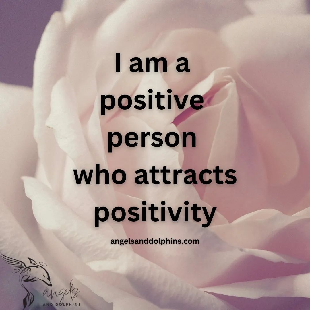 <I am a positive person who attracts positivity> affirmation