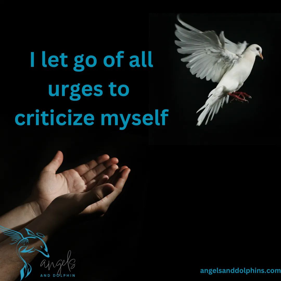 <I let go of all urges to  criticize myself> affirmation