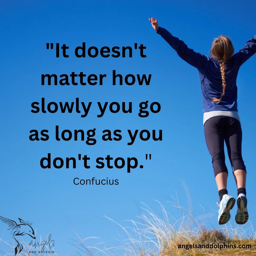 <It doesn't matter how slowly you go as long as you don't stop> affirmation