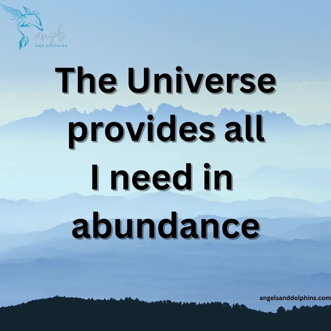 "The universe provides all I need in abundance> affirmation