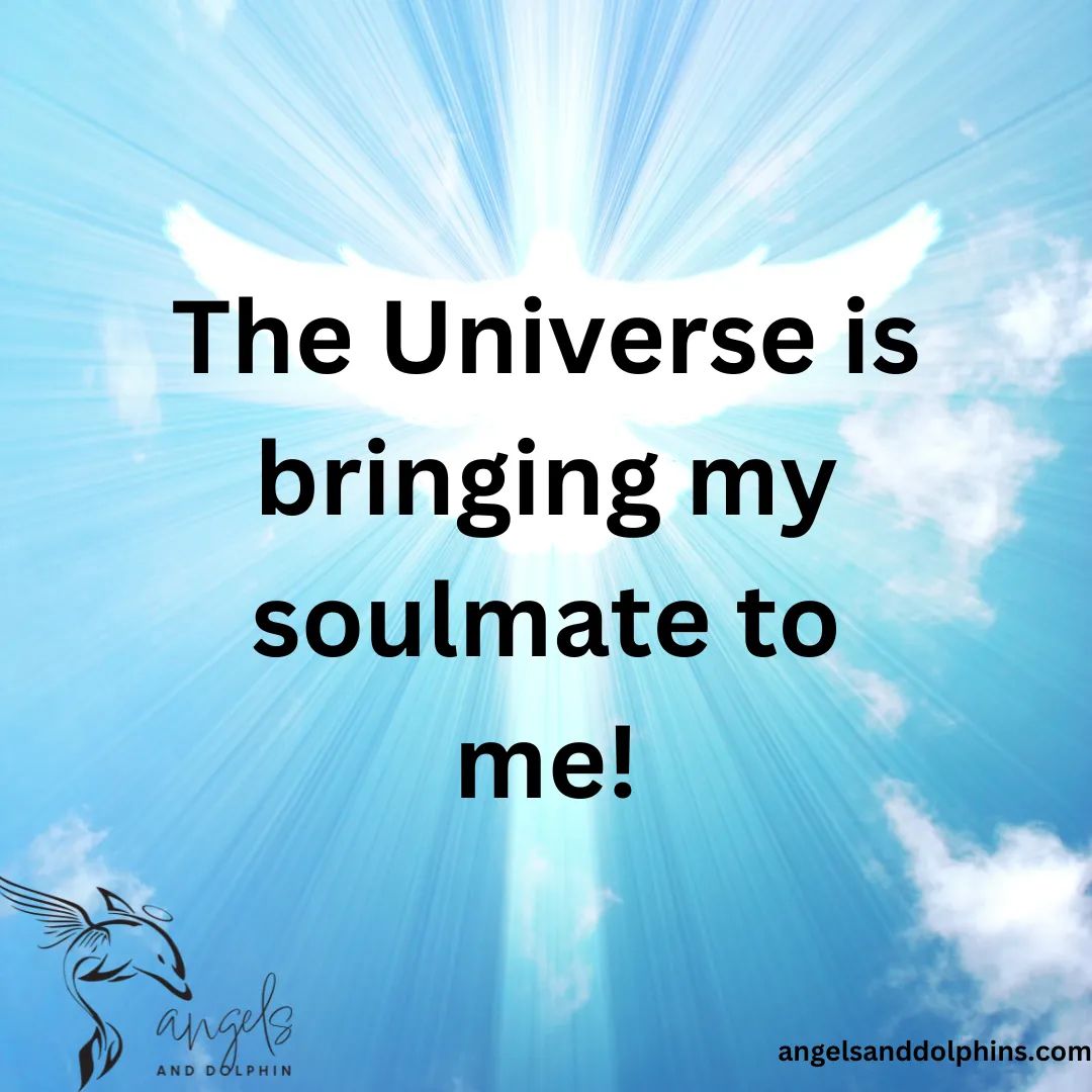 <The Universe is bringing my soulmate to me!> affirmation