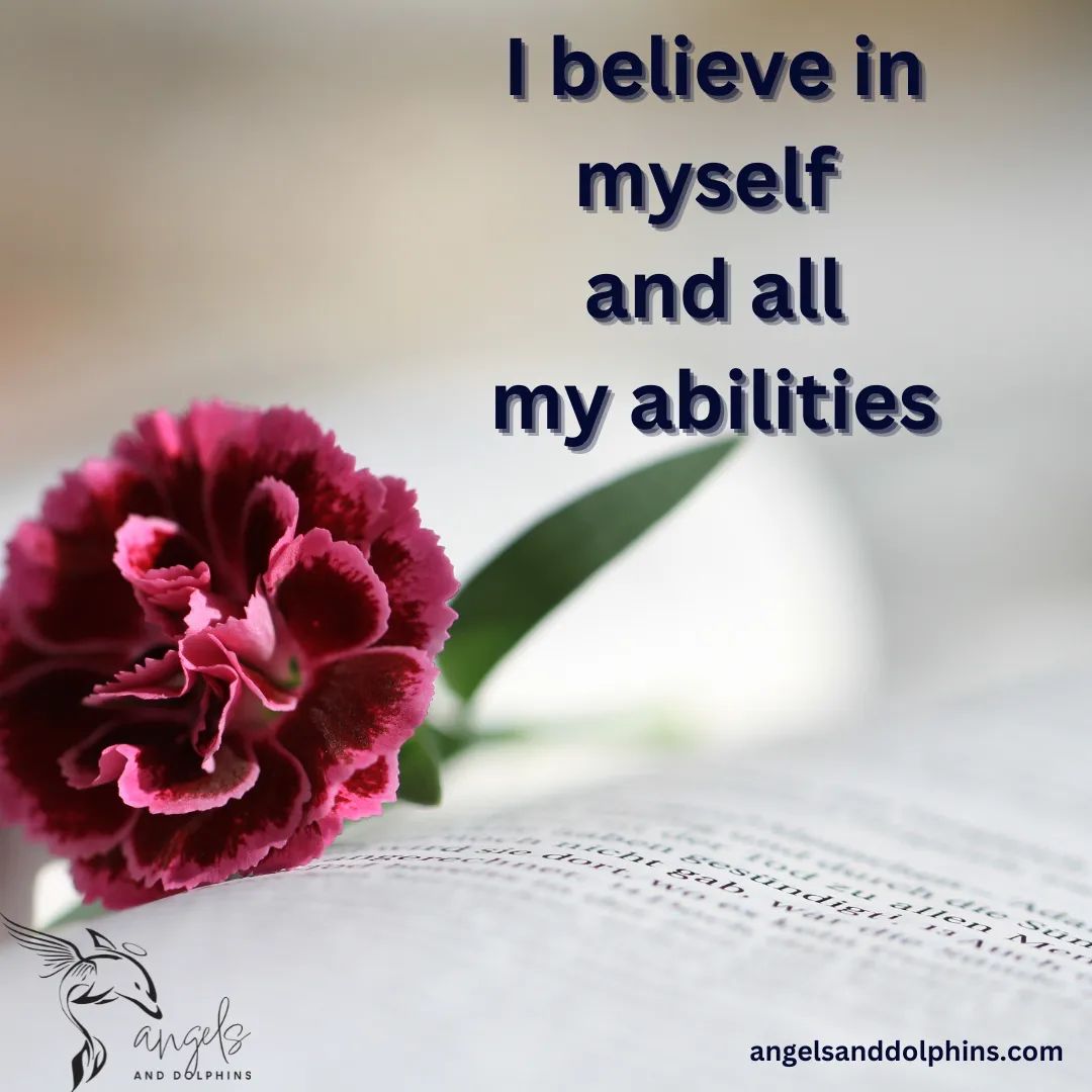 <I believe in myself and all my abilities> affirmation