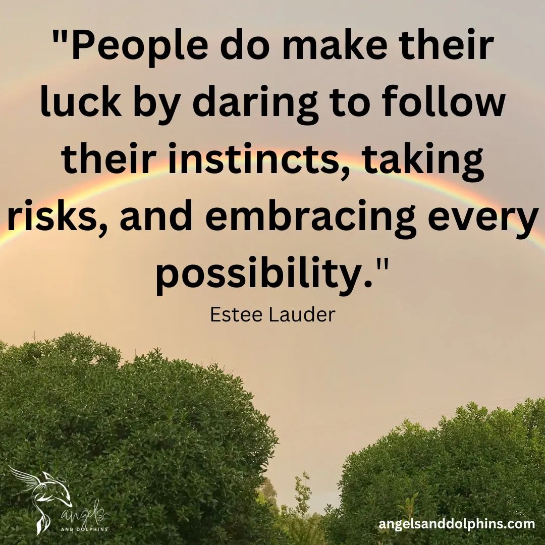 <People do make their luck by daring to follow their instincts, taking risks, and embracing every possibility> affirmation